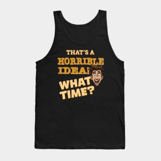 That's a Horrible Idea - What Time? Tank Top